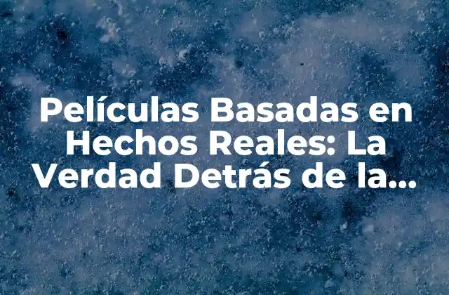 Historia de las Películas Basadas en Hechos Reales