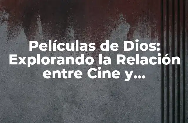 Películas de Dios: Explorando la Relación entre Cine y Espiritualidad 2 La Historia de las Películas de Dios