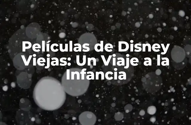 Películas de Disney Viejas: un Viaje a la Infancia