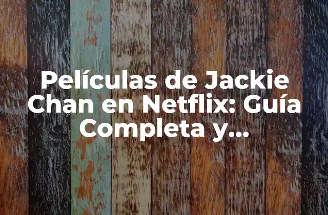 Películas de Jackie Chan en Netflix: Guía Completa y Actualizada
