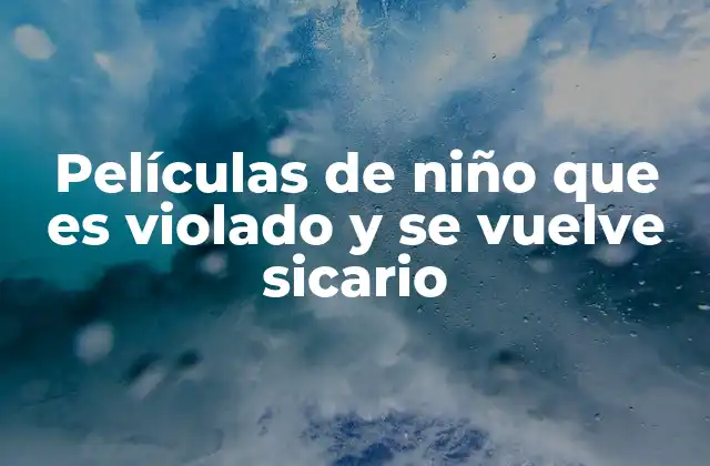 Películas de Niño que es Violado y Se Vuelve Sicario