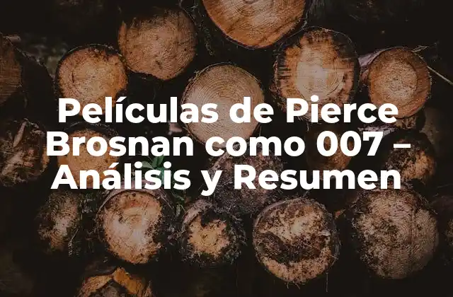 Películas de Pierce Brosnan como 007 – Análisis y Resumen
