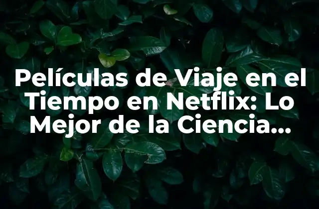 Películas de Viaje en el Tiempo en Netflix: Lo Mejor de la Ciencia Ficción
