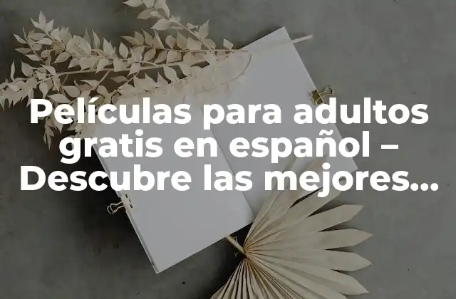 Películas para Adultos Gratis en Español – Descubre las Mejores Opciones