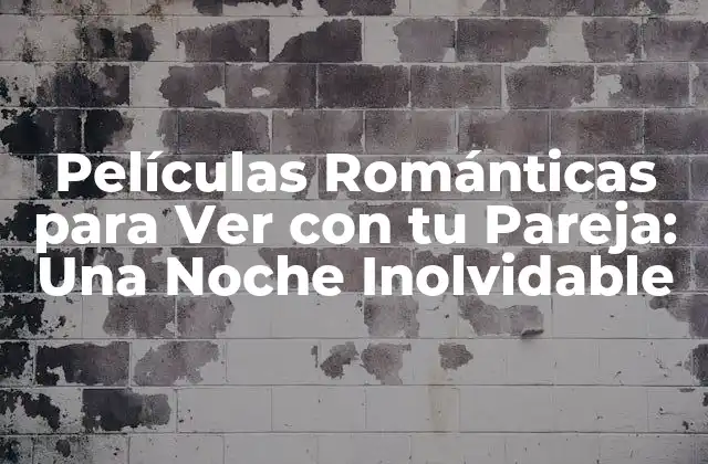 Películas Románticas para Ver con Tu Pareja: una Noche Inolvidable 2 Criterios para Elegir la Mejor Película para Ver con tu Pareja
