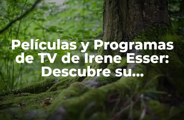 Películas y Programas de Tv de Irene Esser: Descubre Su Trayectoria Artística