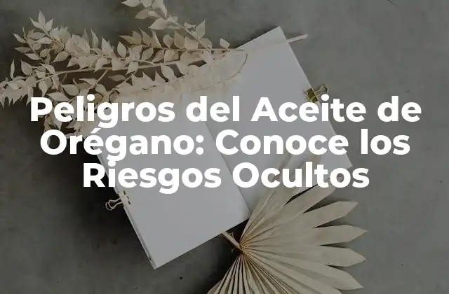 Peligros Del Aceite de Orégano: Conoce los Riesgos Ocultos
