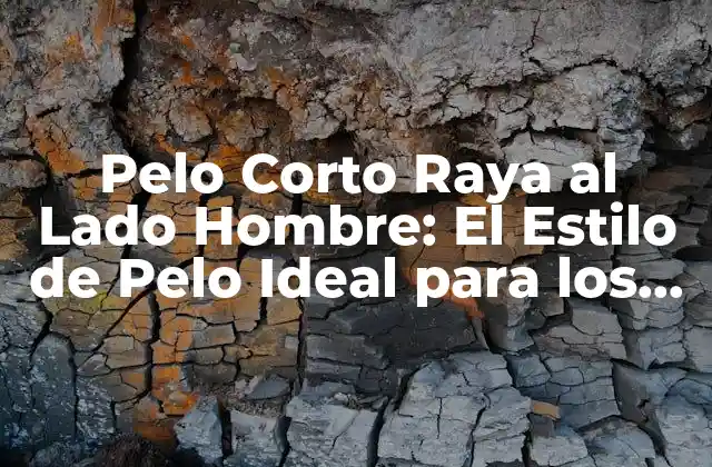 Pelo Corto Raya Al Lado Hombre: el Estilo de Pelo Ideal para los Hombres Modernos