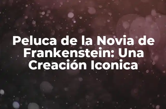 Peluca de la Novia de Frankenstein: una Creación Iconica