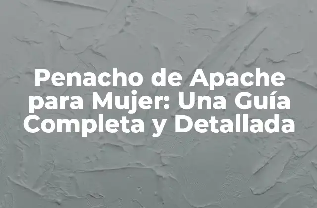 Penacho de Apache para Mujer: una Guía Completa y Detallada
