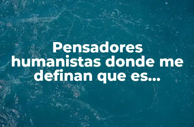 Pensadores Humanistas Donde Me Definan que es Clasificación