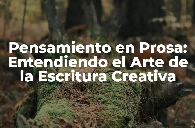 Pensamiento en Prosa: Entendiendo el Arte de la Escritura Creativa