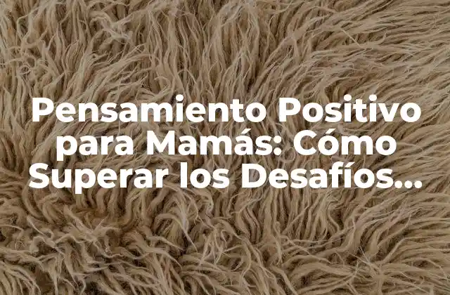 ¿Qué es el Pensamiento Positivo para Mamás?