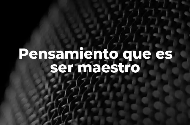 Pensamiento que es Ser Maestro