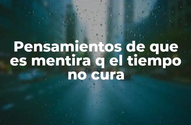El mito del tiempo cura y sus implicaciones en la salud emocional