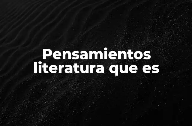 Pensamientos Literatura que es