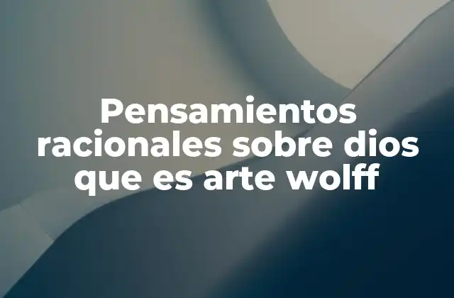 Pensamientos Racionales sobre Dios que es Arte Wolff