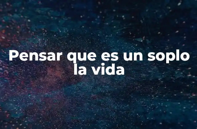 Pensar que es un Soplo la Vida