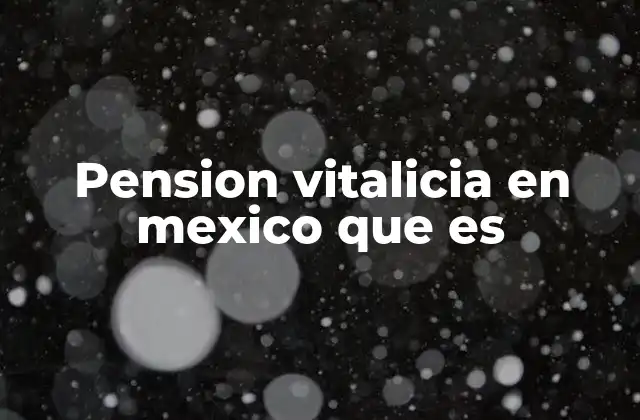Pension Vitalicia en Mexico que es