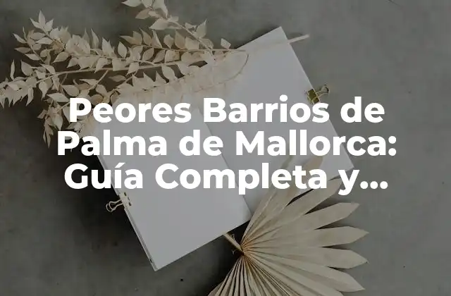 Peores Barrios de Palma de Mallorca: Guía Completa y Actualizada