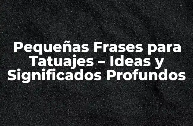 Pequeñas Frases para Tatuajes – Ideas y Significados Profundos