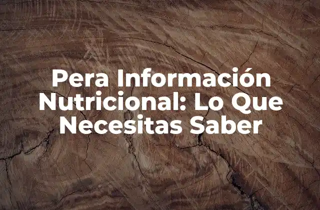 Pera Información Nutricional: Lo que Necesitas Saber