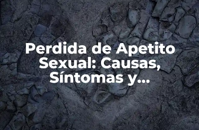 Perdida de Apetito Sexual: Causas, Síntomas y Tratamientos