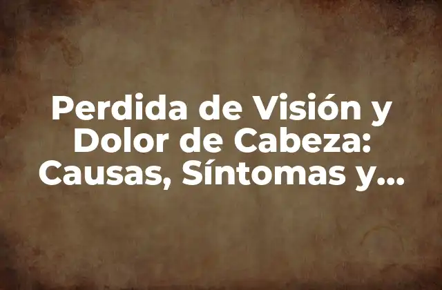 Perdida de Visión y Dolor de Cabeza: Causas, Síntomas y Tratamientos 2 Causas de la Perdida de Visión