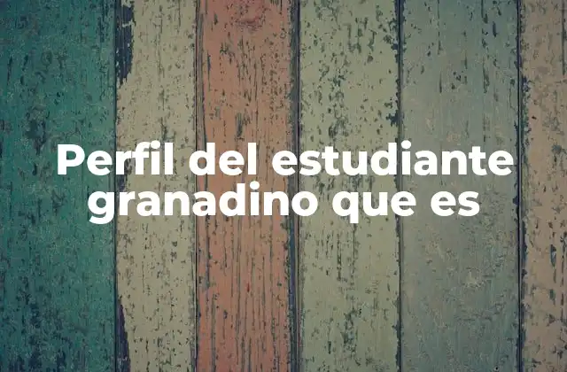 Perfil Del Estudiante Granadino que es
