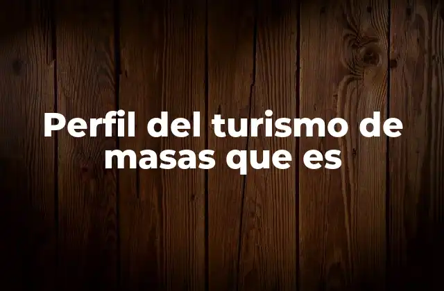 Perfil Del Turismo de Masas que es