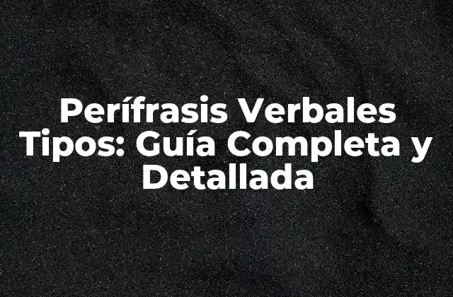 Perífrasis Verbales Tipos: Guía Completa y Detallada