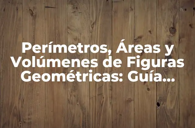 Perímetros, Áreas y Volúmenes de Figuras Geométricas: Guía Completa