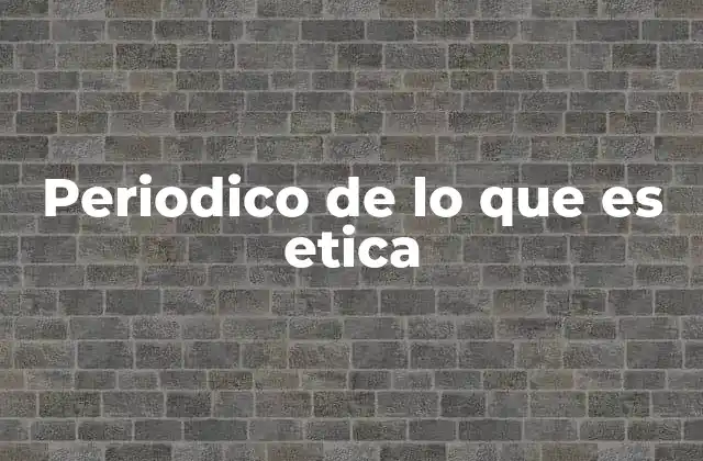 Periodico de Lo que es Etica