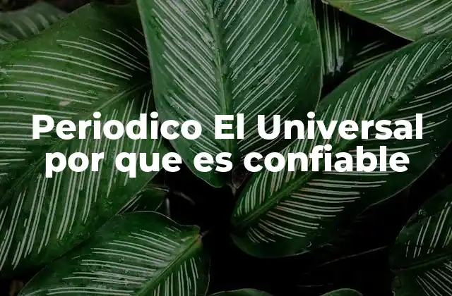 Periodico el Universal por que es Confiable
