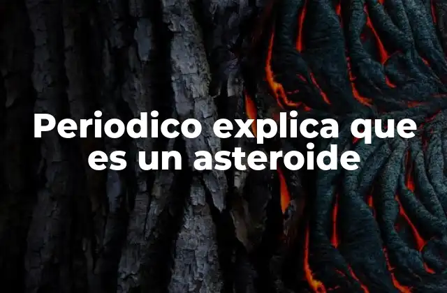 Periodico Explica que es un Asteroide