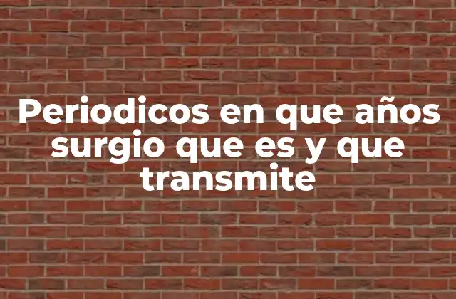 Periodicos en que Años Surgio que es y que Transmite