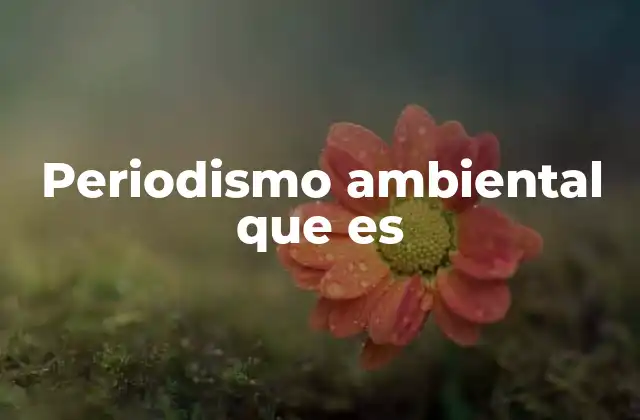 Periodismo Ambiental que es