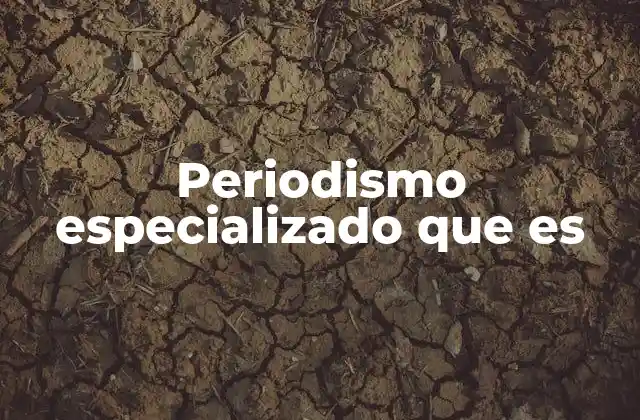 Periodismo Especializado que es