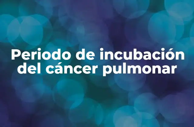 Periodo de Incubación Del Cáncer Pulmonar