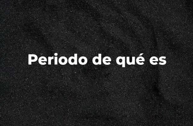 Periodo de Qué es