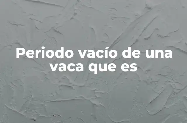 Periodo Vacío de una Vaca que es