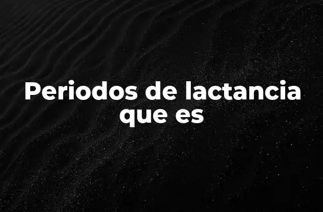 Periodos de Lactancia que es