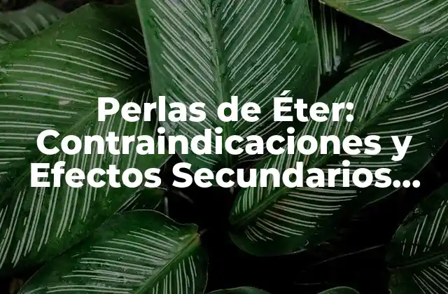 Perlas de Éter: Contraindicaciones y Efectos Secundarios que Debes Conocer 2 ¿Qué son las Perlas de Éter?
