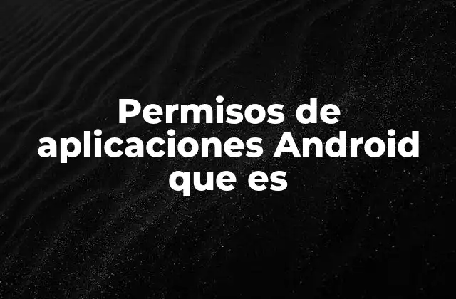 Permisos de Aplicaciones Android que es
