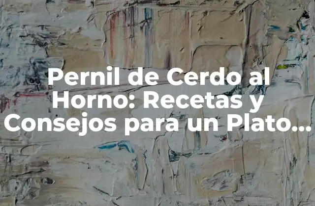 Pernil de Cerdo Al Horno: Recetas y Consejos para un Plato Delicioso