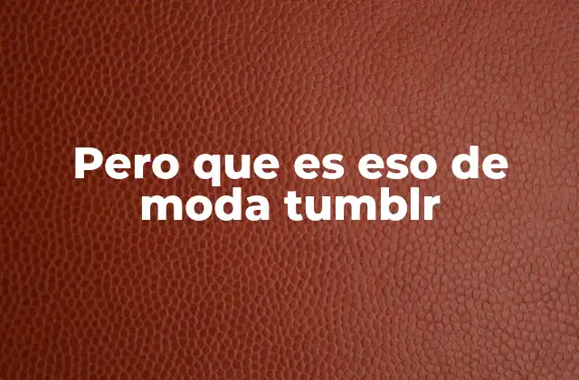 Pero que es Eso de Moda Tumblr