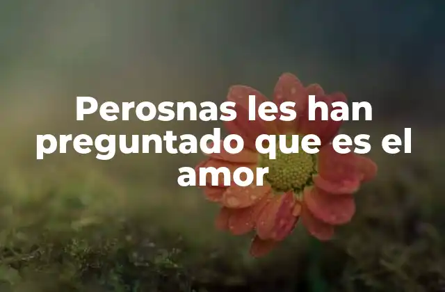La esencia del amor sin definiciones fijas