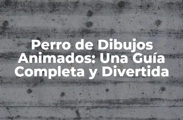 Perro de Dibujos Animados: una Guía Completa y Divertida