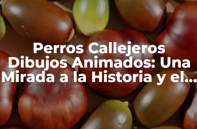 Perros Callejeros Dibujos Animados: una Mirada a la Historia y el Impacto