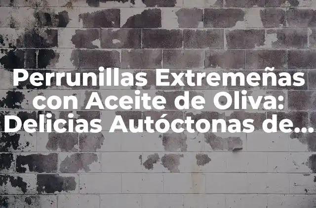 Perrunillas Extremeñas con Aceite de Oliva: Delicias Autóctonas de la Región
